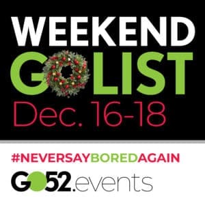 Weekend GO List things to do December 16-18