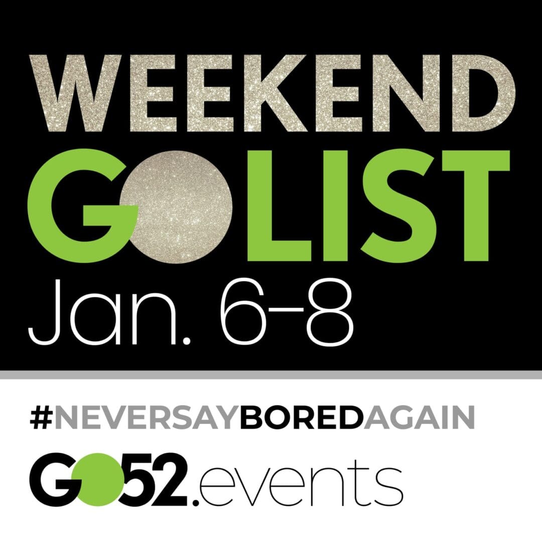 Weekend GO List Jan 6-8 2023